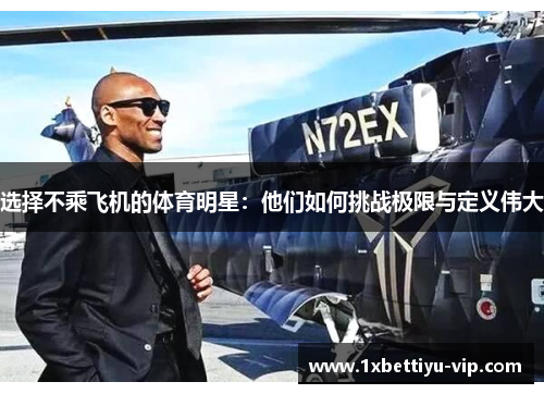 选择不乘飞机的体育明星：他们如何挑战极限与定义伟大